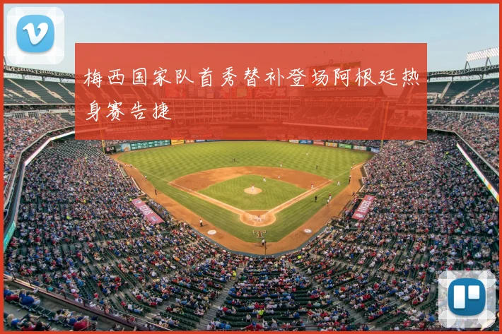 梅西国家队首秀替补登场阿根廷热身赛告捷