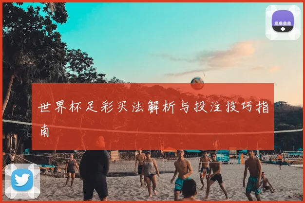世界杯足彩买法解析与投注技巧指南