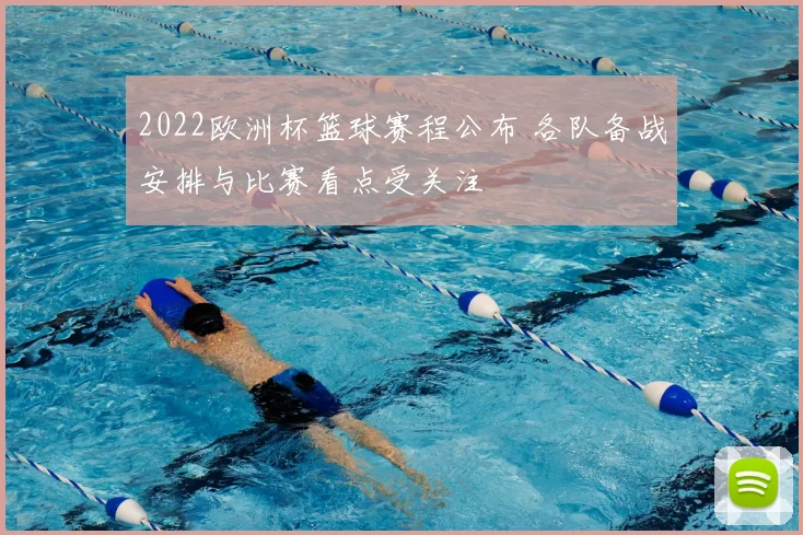 2022欧洲杯篮球赛程公布 各队备战安排与比赛看点受关注
